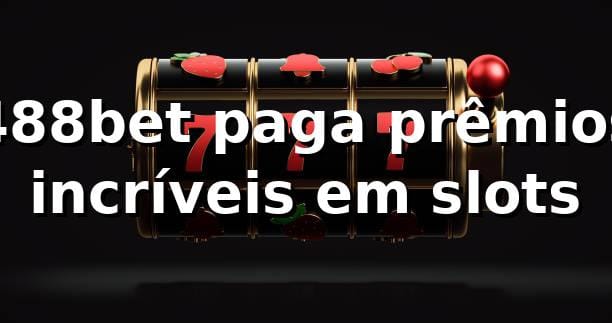 488bet paga prêmios incríveis em slots