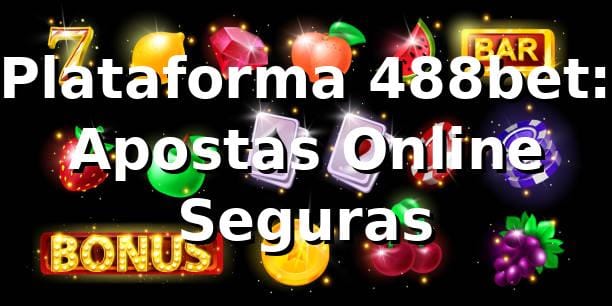 Plataforma 488bet: Apostas Online Seguras ⭐